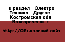  в раздел : Электро-Техника » Другое . Костромская обл.,Волгореченск г.